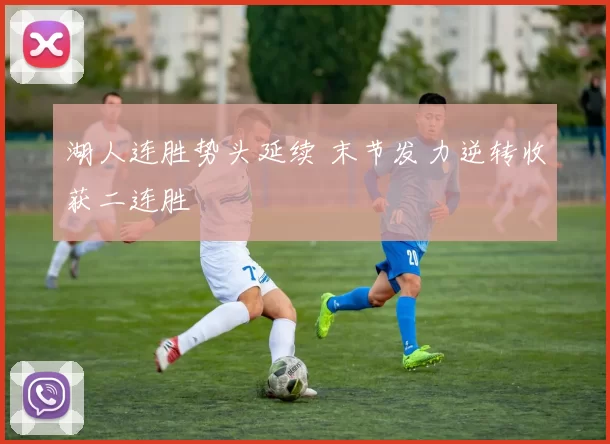 湖人连胜势头延续 末节发力逆转收获二连胜