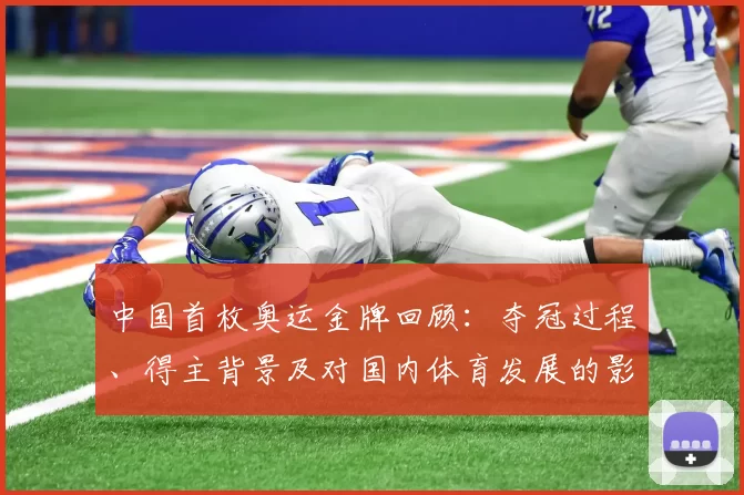 中国首枚奥运金牌回顾：夺冠过程、得主背景及对国内体育发展的影响