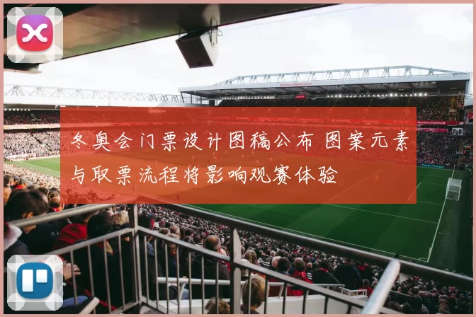 冬奥会门票设计图稿公布 图案元素与取票流程将影响观赛体验