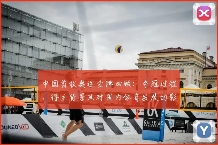 中国首枚奥运金牌回顾：夺冠过程、得主背景及对国内体育发展的影响